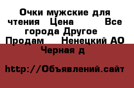 Очки мужские для чтения › Цена ­ 184 - Все города Другое » Продам   . Ненецкий АО,Черная д.